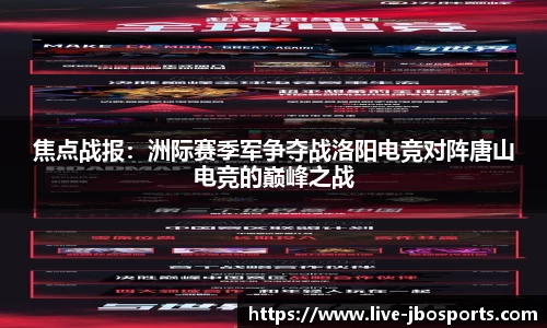 焦点战报：洲际赛季军争夺战洛阳电竞对阵唐山电竞的巅峰之战