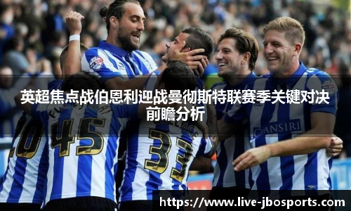 英超焦点战伯恩利迎战曼彻斯特联赛季关键对决前瞻分析